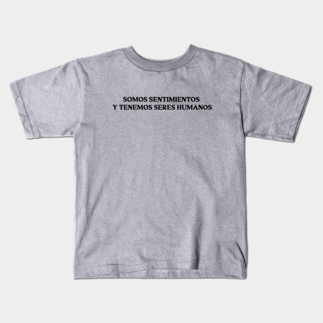 Somos sentimientos y tenemos seres humanos. black Kids T-Shirt by Perezzzoso